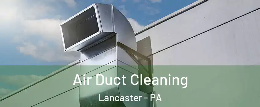  Air Duct Cleaning Lancaster - PA