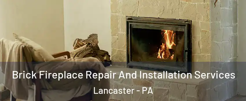  Brick Fireplace Repair And Installation Services Lancaster - PA