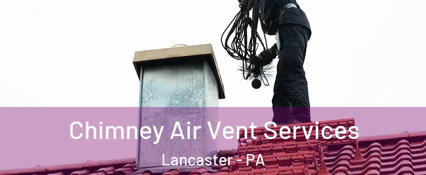  Chimney Air Vent Services Lancaster - PA