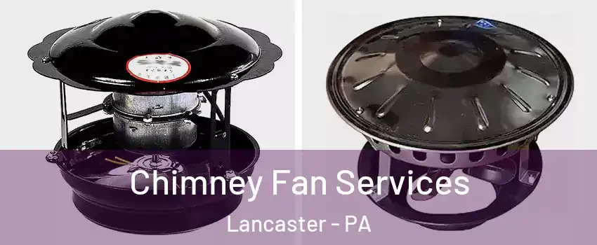  Chimney Fan Services Lancaster - PA