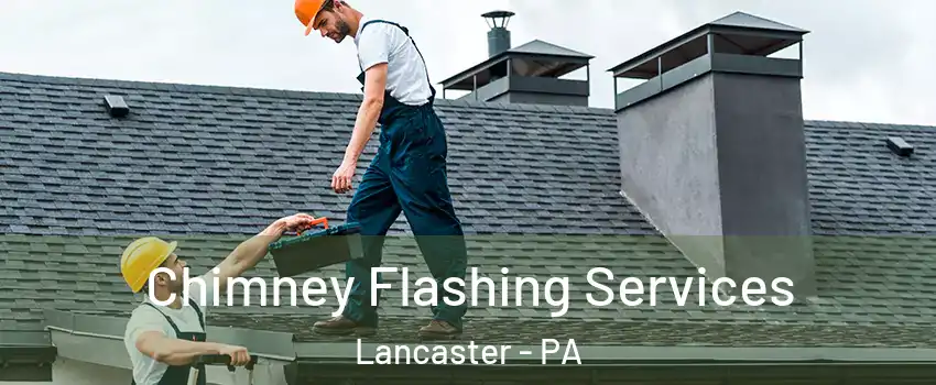 Chimney Flashing Services Lancaster - PA