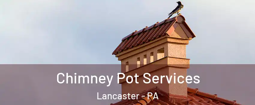  Chimney Pot Services Lancaster - PA