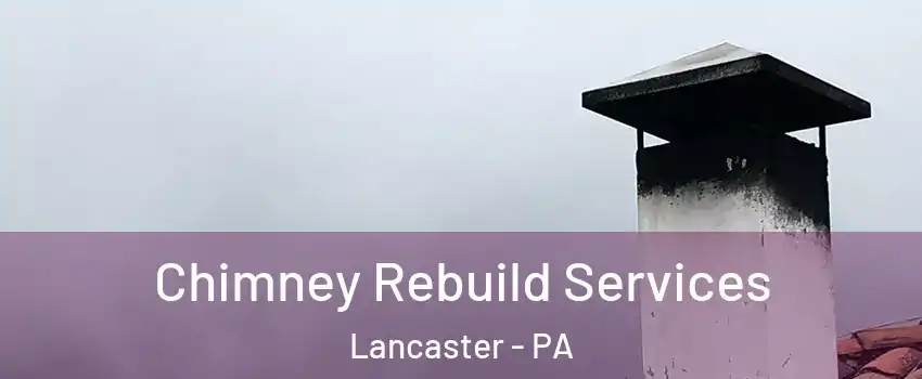  Chimney Rebuild Services Lancaster - PA