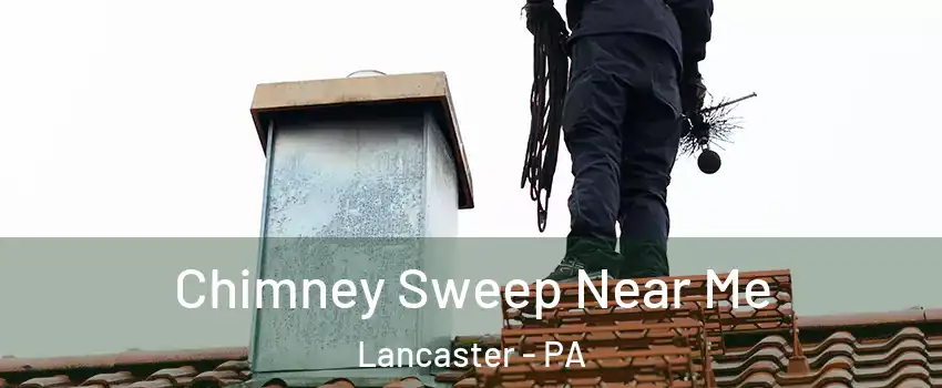  Chimney Sweep Near Me Lancaster - PA