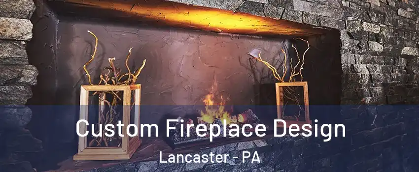 Custom Fireplace Design Lancaster - PA