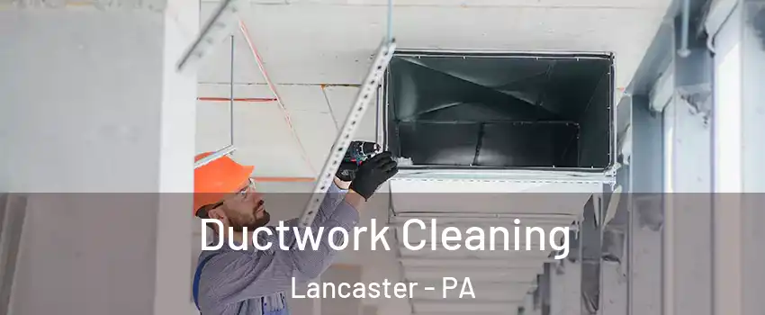  Ductwork Cleaning Lancaster - PA