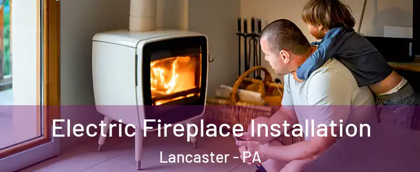  Electric Fireplace Installation Lancaster - PA