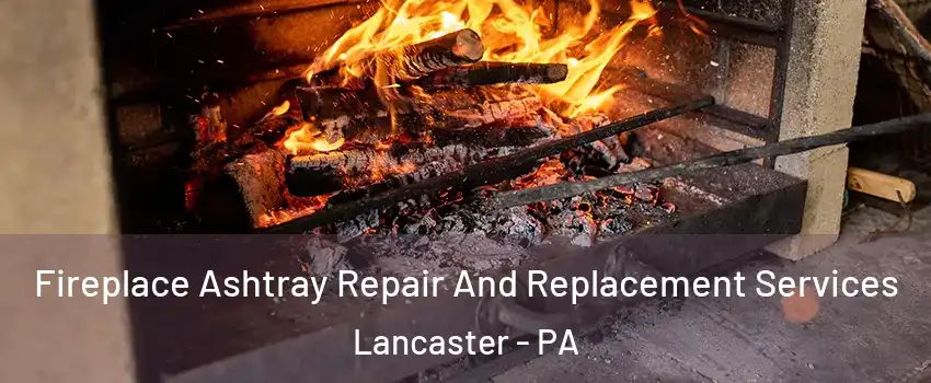  Fireplace Ashtray Repair And Replacement Services Lancaster - PA