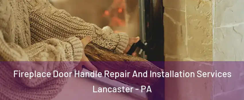  Fireplace Door Handle Repair And Installation Services Lancaster - PA