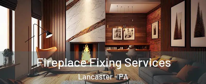  Fireplace Fixing Services Lancaster - PA