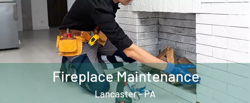  Fireplace Maintenance Lancaster - PA