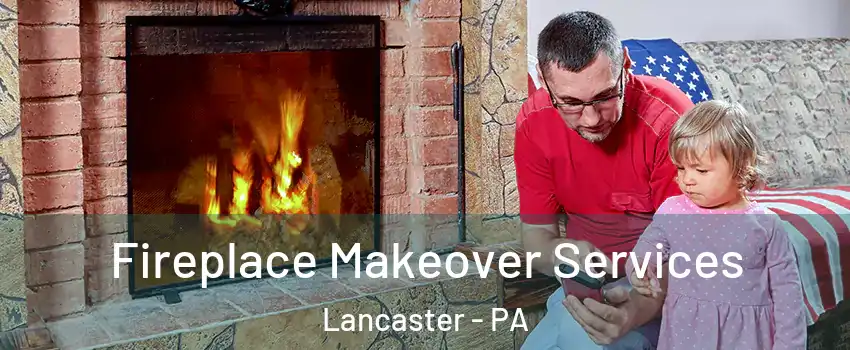  Fireplace Makeover Services Lancaster - PA