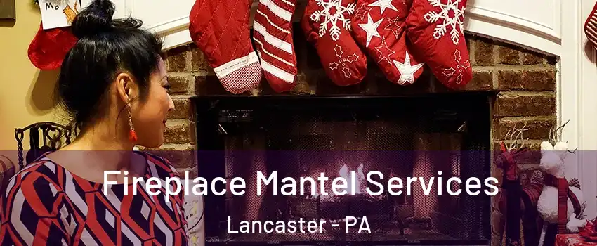  Fireplace Mantel Services Lancaster - PA