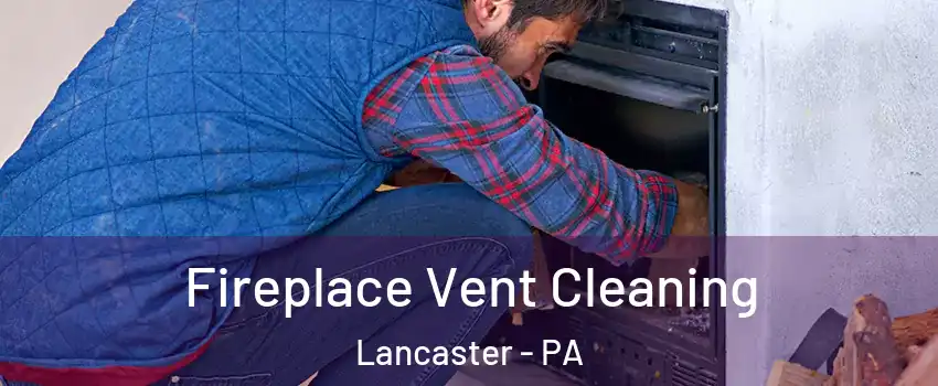  Fireplace Vent Cleaning Lancaster - PA
