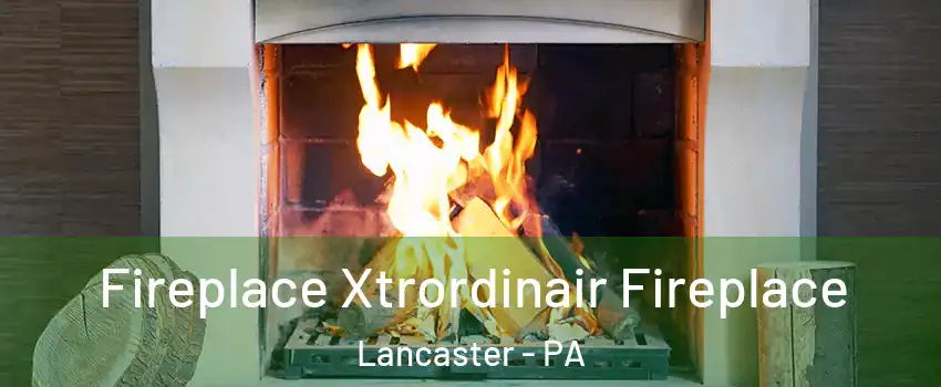  Fireplace Xtrordinair Fireplace Lancaster - PA