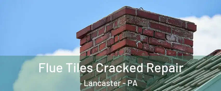  Flue Tiles Cracked Repair Lancaster - PA