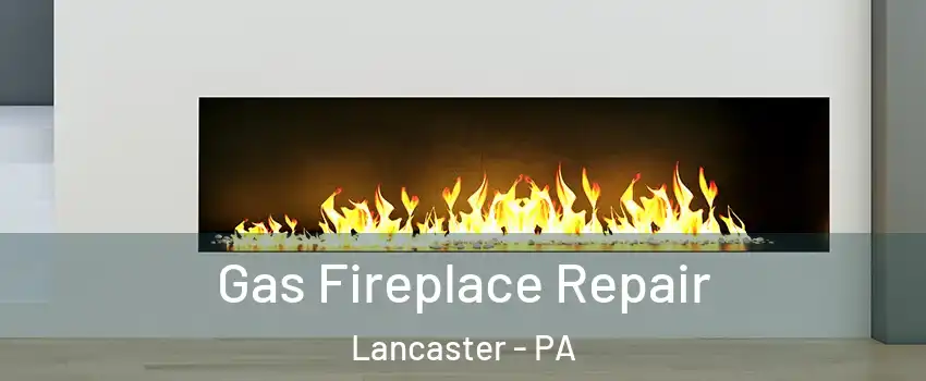  Gas Fireplace Repair Lancaster - PA