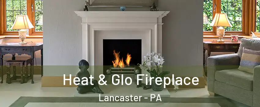  Heat & Glo Fireplace Lancaster - PA