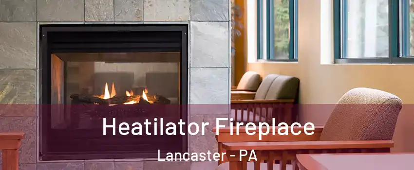  Heatilator Fireplace Lancaster - PA
