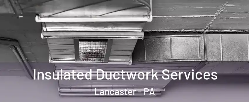  Insulated Ductwork Services Lancaster - PA