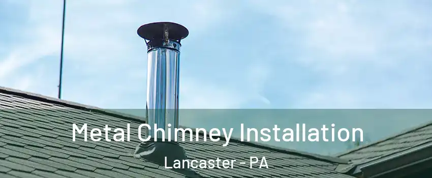  Metal Chimney Installation Lancaster - PA