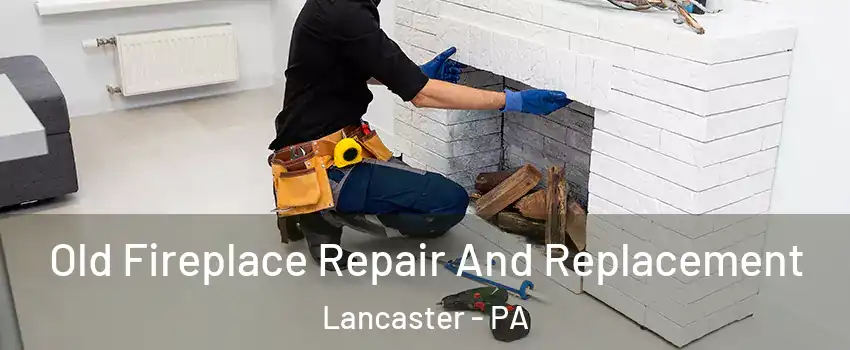  Old Fireplace Repair And Replacement Lancaster - PA