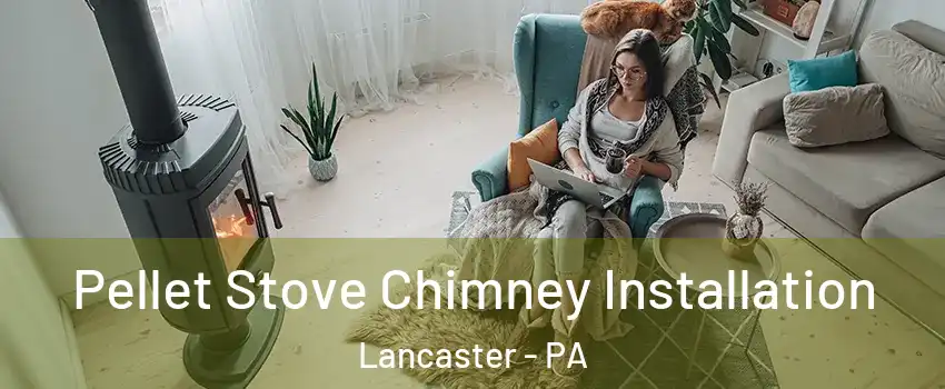  Pellet Stove Chimney Installation Lancaster - PA
