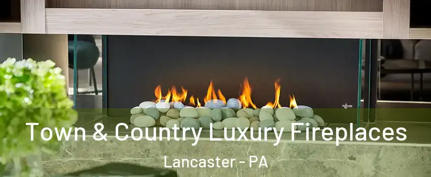  Town & Country Luxury Fireplaces Lancaster - PA