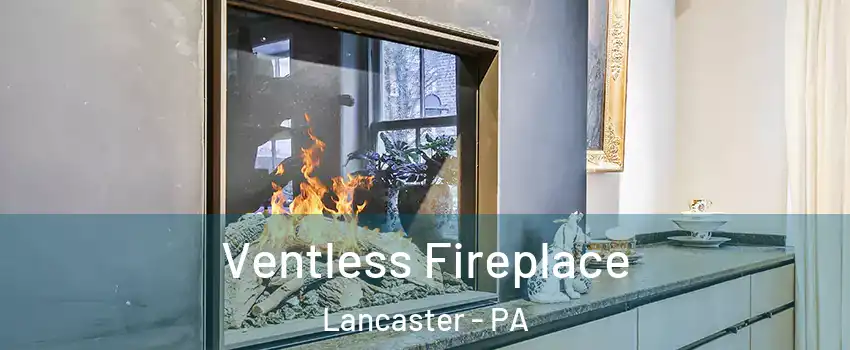  Ventless Fireplace Lancaster - PA