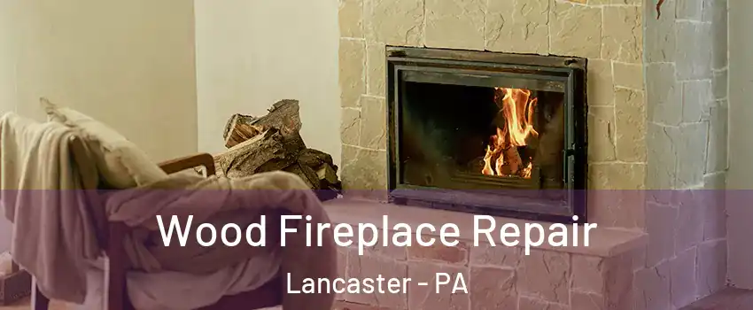  Wood Fireplace Repair Lancaster - PA