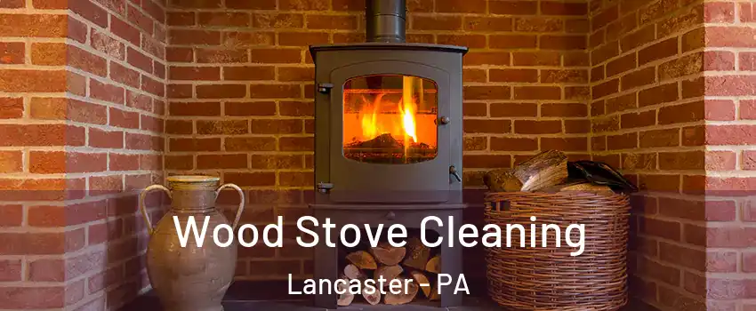  Wood Stove Cleaning Lancaster - PA